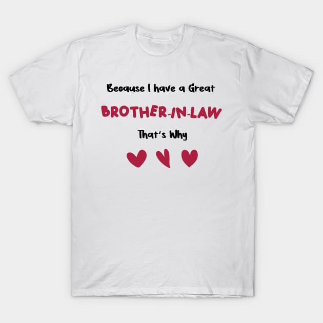 because i have a great brother-in-law that's why for valentine's day brother-in-law gifts T-Shirt by FoolDesign